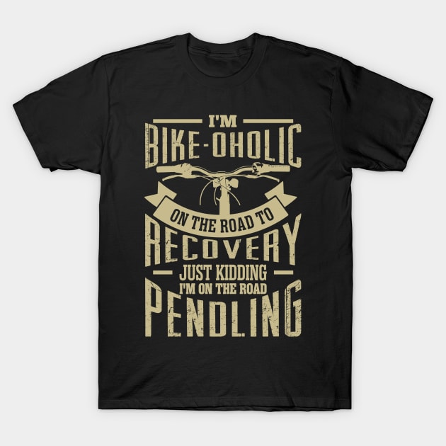 I m bike oholic on the road to recovery just kidding i'm on the road pending T-Shirt by variantees